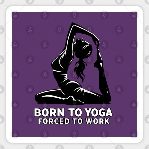 Funny Yoga_Born to Yoga Forced to Work Magnet by Goldentusk